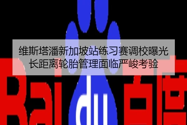 维斯塔潘新加坡站练习赛调校曝光 长距离轮胎管理面临严峻考验